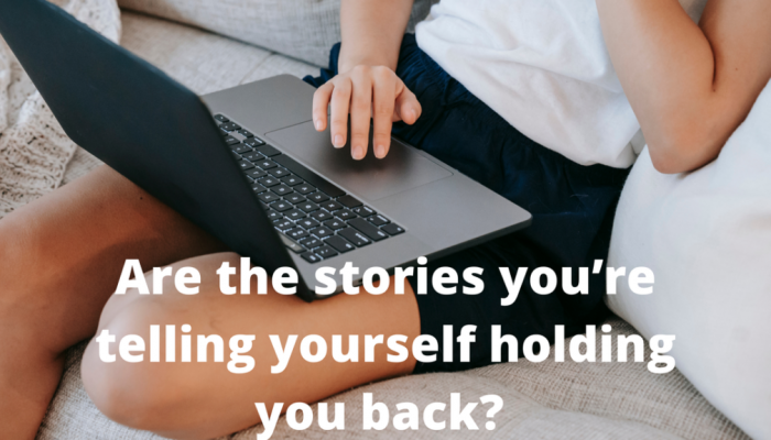 Are the stories you are telling yourself holding you back